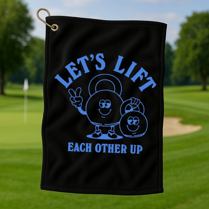 LetS Lift Each Other Up Golf Towel