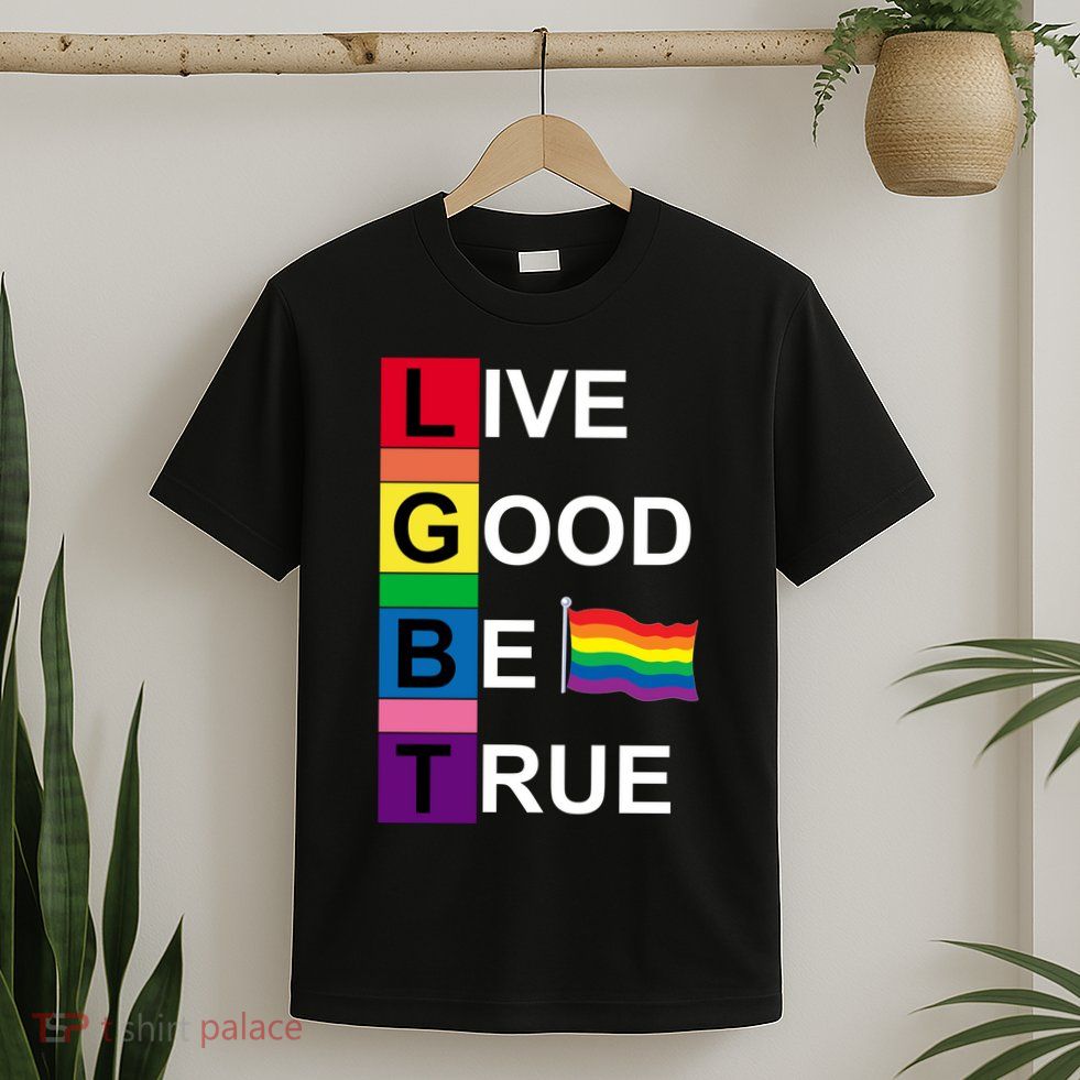 LGBT Live Good Be True T-Shirt