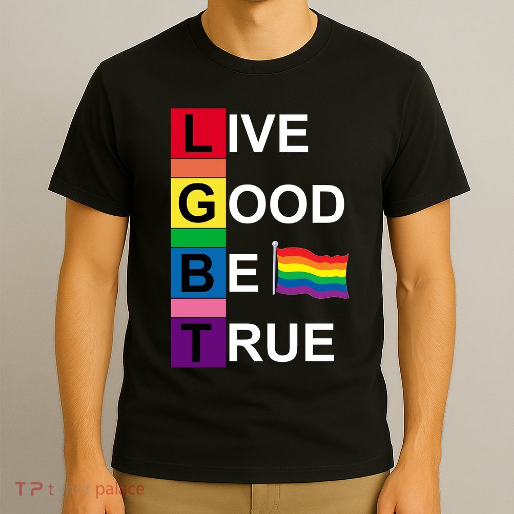 LGBT Live Good Be True T-Shirt