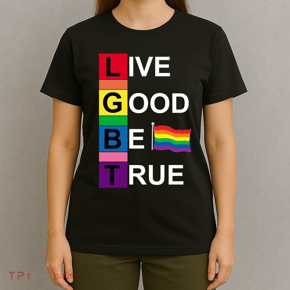 LGBT Live Good Be True T-Shirt