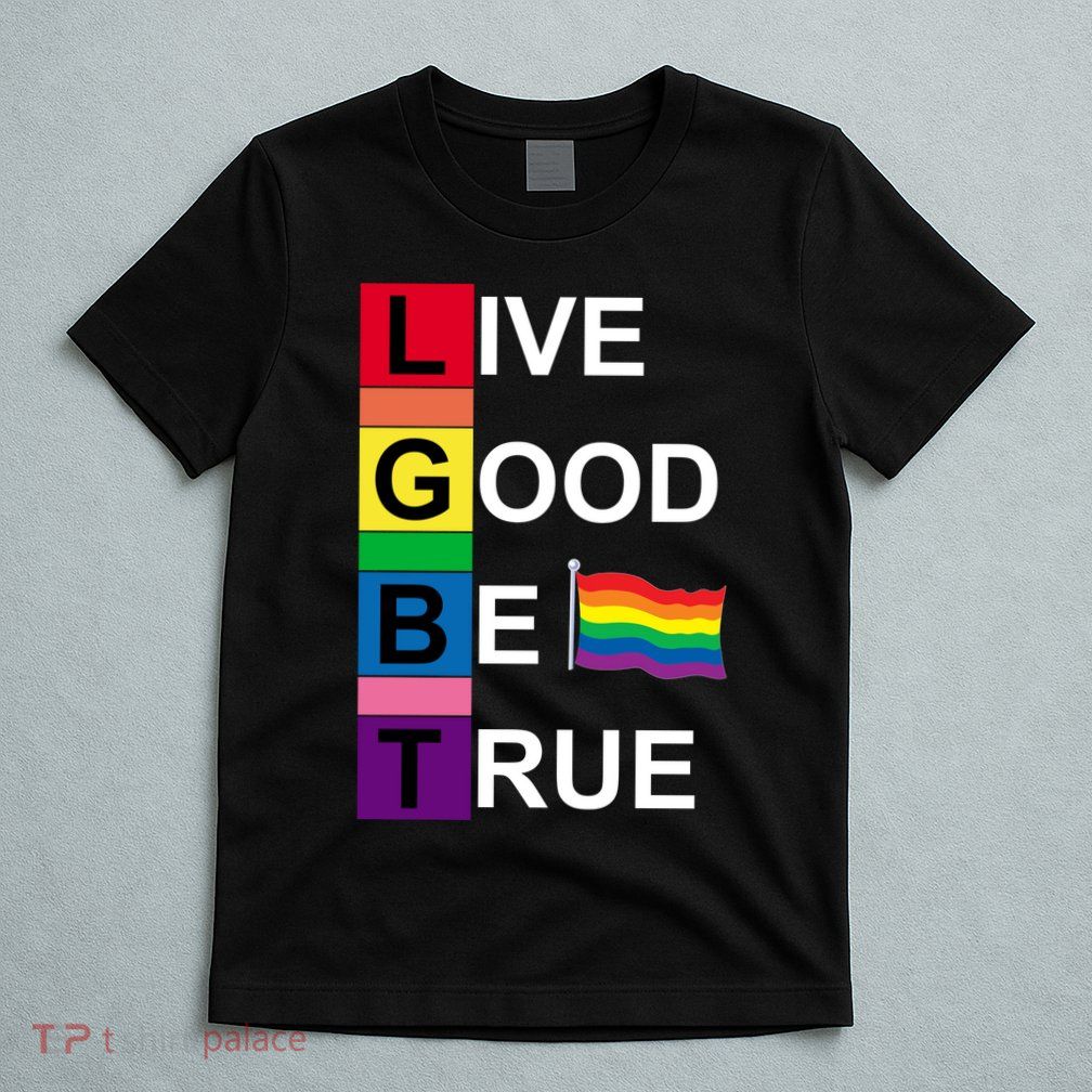 LGBT Live Good Be True T-Shirt