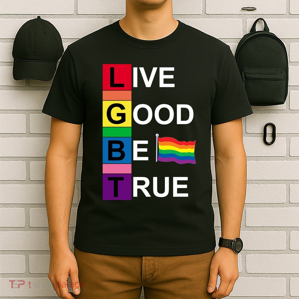 LGBT Live Good Be True T-Shirt