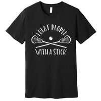 Lacrosse Lax I Beat People With A Stick Premium T-Shirt