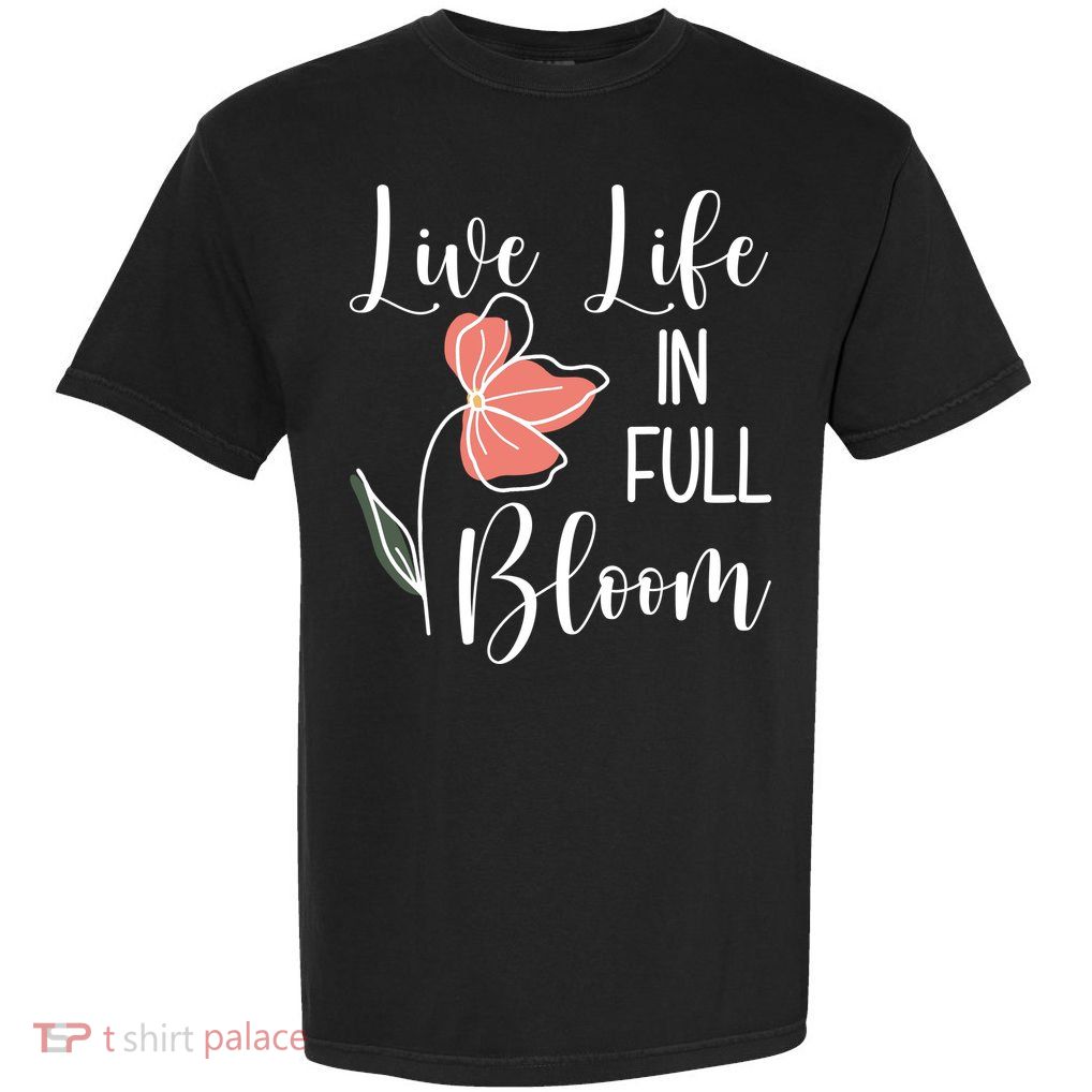 Live Life In Full Bloom Flower Garment-Dyed Heavyweight T-Shirt
