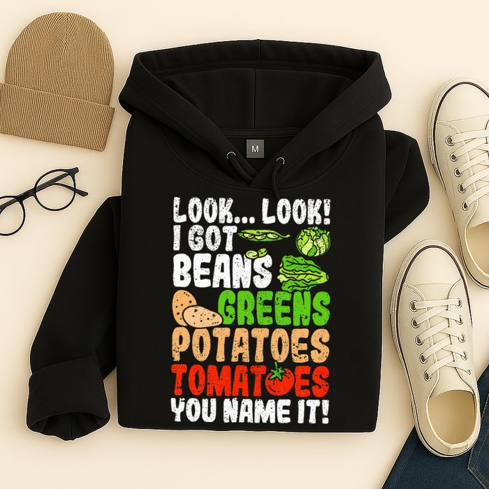 Look Look I Got Beans Greens Potatoes Tomatoes You Name It Hoodie