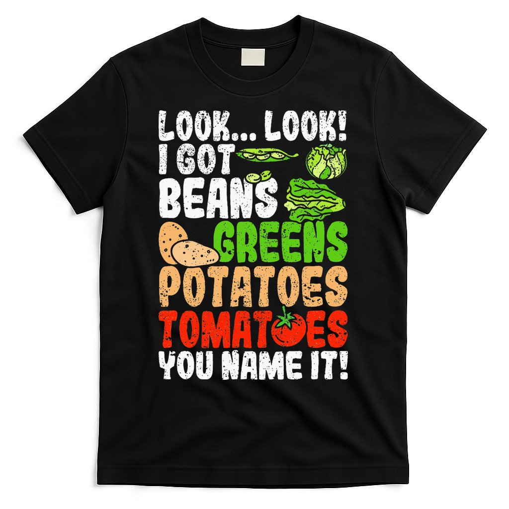 Look Look I Got Beans Greens Potatoes Tomatoes You Name It T-Shirt