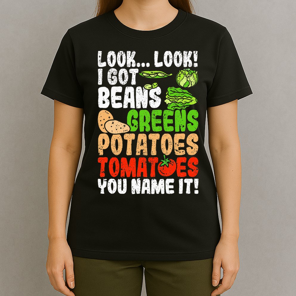 Look Look I Got Beans Greens Potatoes Tomatoes You Name It T-Shirt