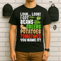 Look Look I Got Beans Greens Potatoes Tomatoes You Name It T-Shirt