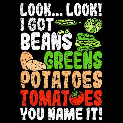 Look Look I Got Beans Greens Potatoes Tomatoes You Name It T-Shirt