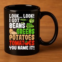 Look Look I Got Beans Greens Potatoes Tomatoes You Name It 11oz C Handle Ceramic Mug