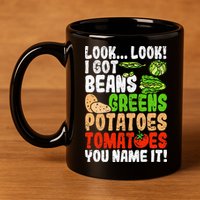 Look Look I Got Beans Greens Potatoes Tomatoes You Name It 11oz C Handle Ceramic Mug