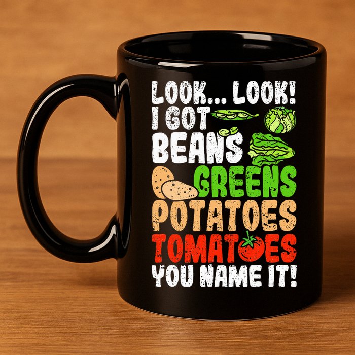 Look Look I Got Beans Greens Potatoes Tomatoes You Name It 11oz C Handle Ceramic Mug
