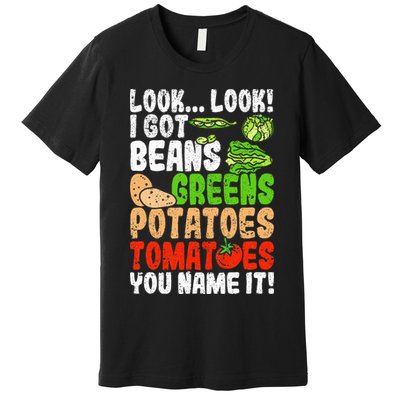 Look Look I Got Beans Greens Potatoes Tomatoes You Name It Premium T-Shirt