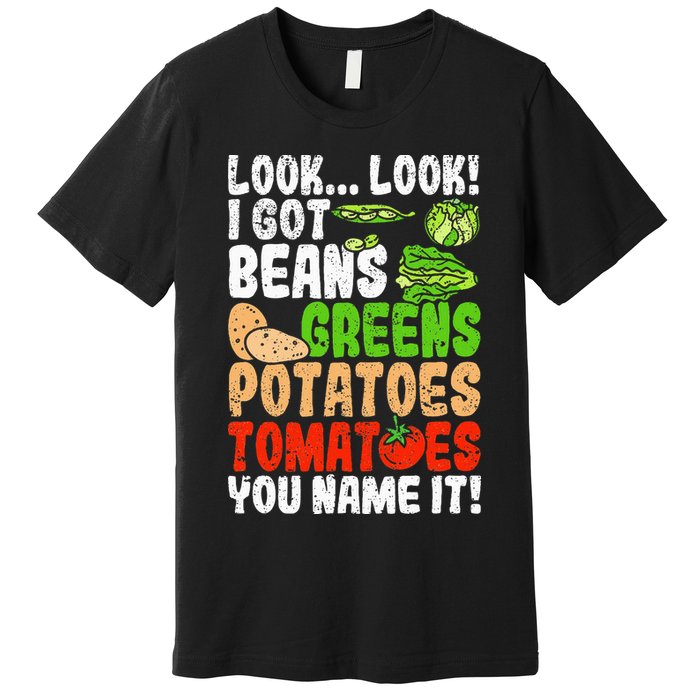 Look Look I Got Beans Greens Potatoes Tomatoes You Name It Premium T-Shirt
