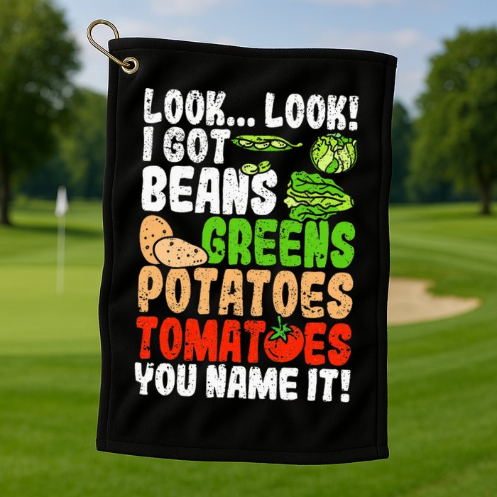 Look Look I Got Beans Greens Potatoes Tomatoes You Name It Golf Towel