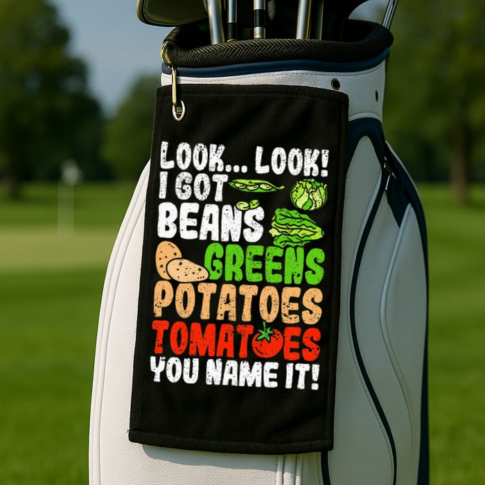 Look Look I Got Beans Greens Potatoes Tomatoes You Name It Golf Towel