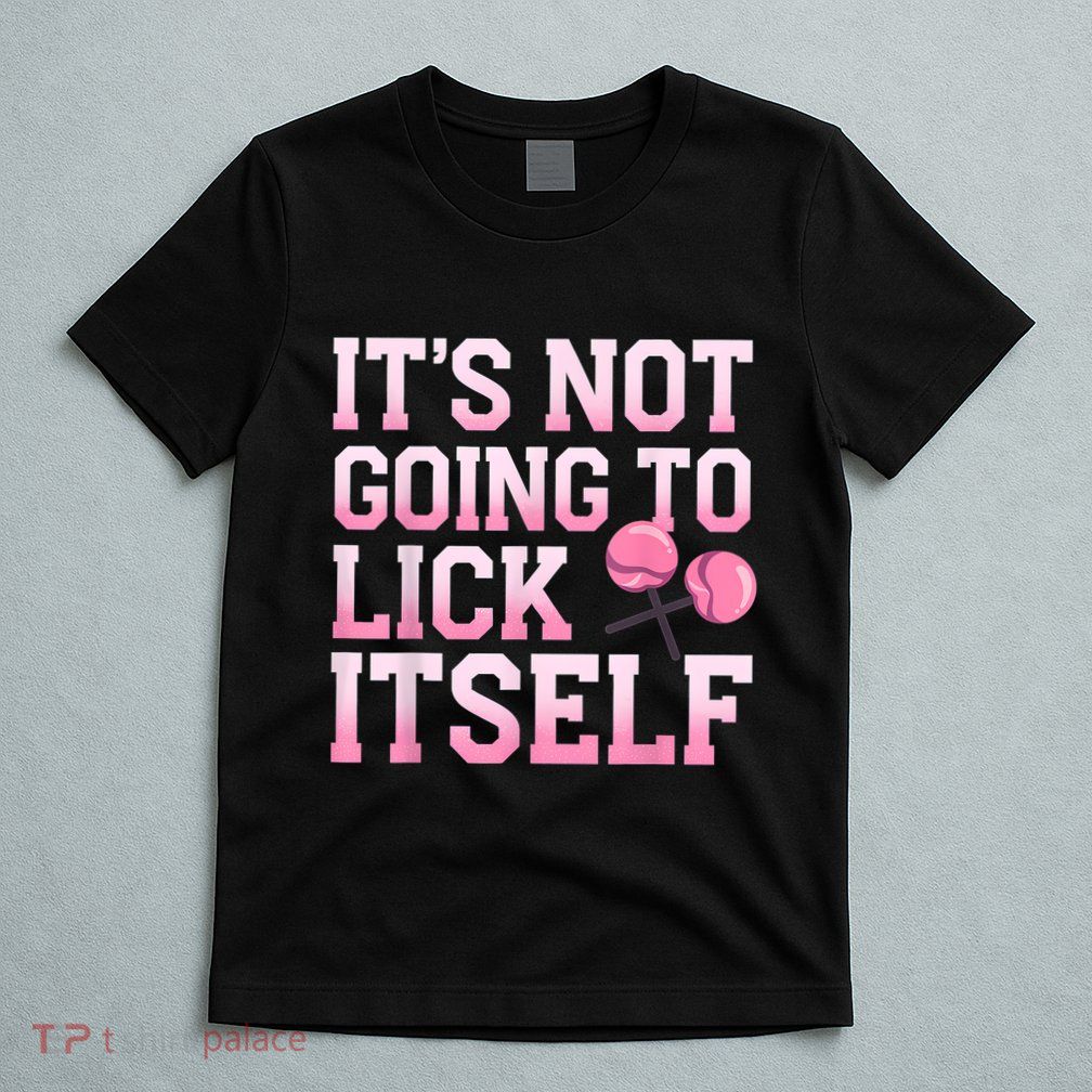 Lollipop Lick It Not Going To Lick Itself Candy Sweet T-Shirt