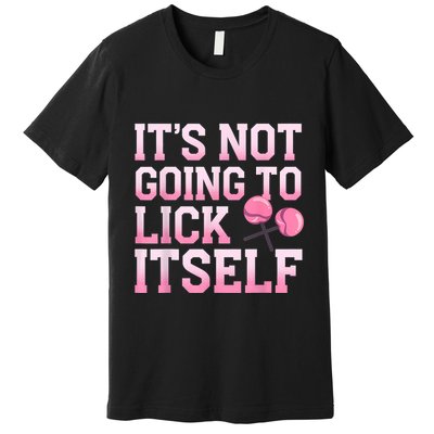 Lollipop Lick It Not Going To Lick Itself Candy Sweet Premium T-Shirt