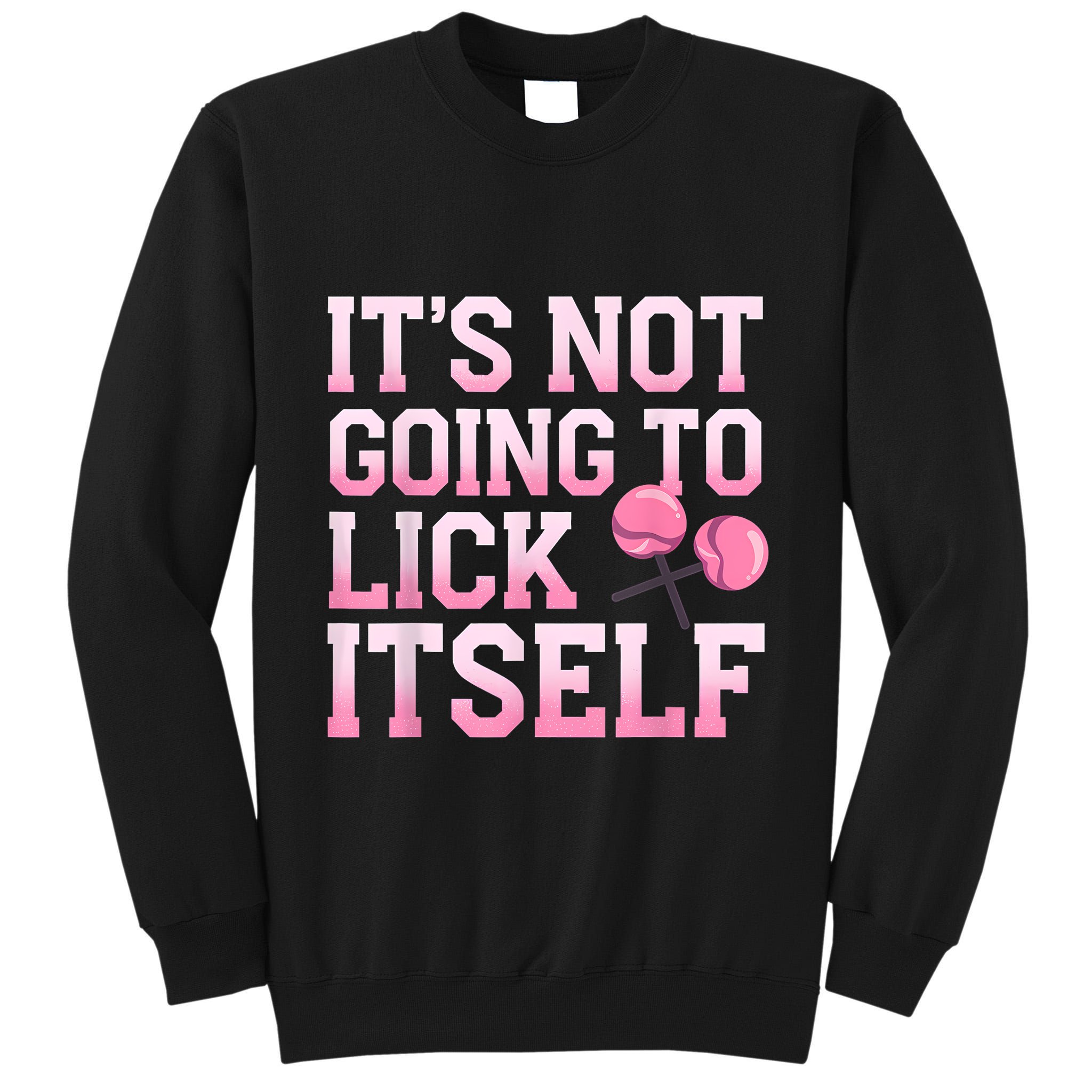 Lollipop Lick It Not Going To Lick Itself Candy Sweet Tall Sweatshirt