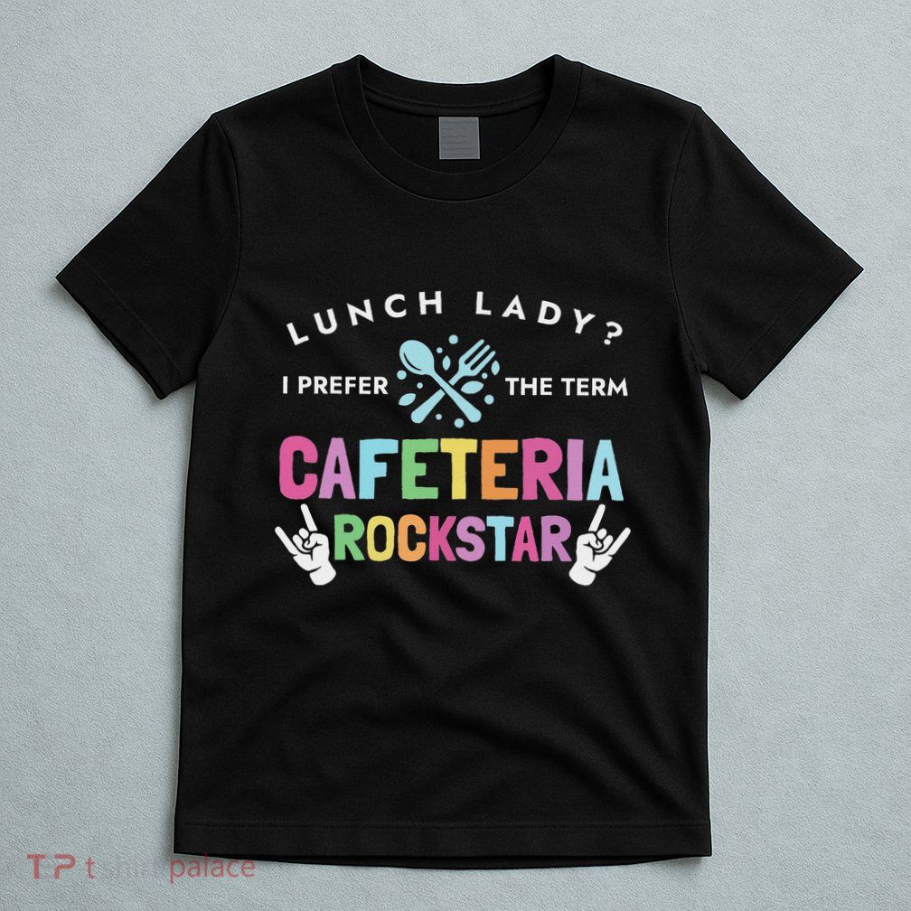 Lunch Lady I Prefer The Term Cafeteria Rockstar Lunch Lady T-Shirt