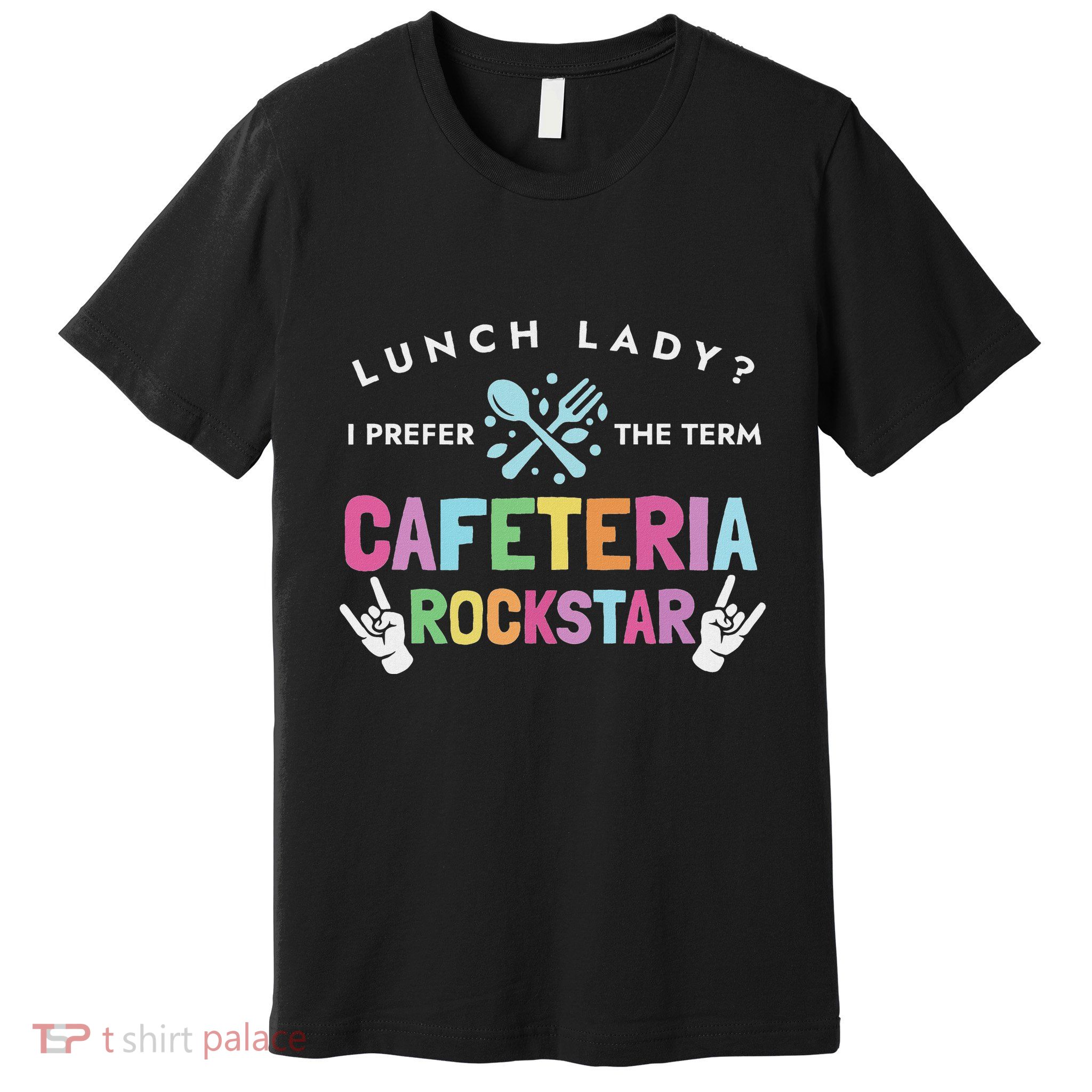 Lunch Lady I Prefer The Term Cafeteria Rockstar Lunch Lady Premium T-Shirt