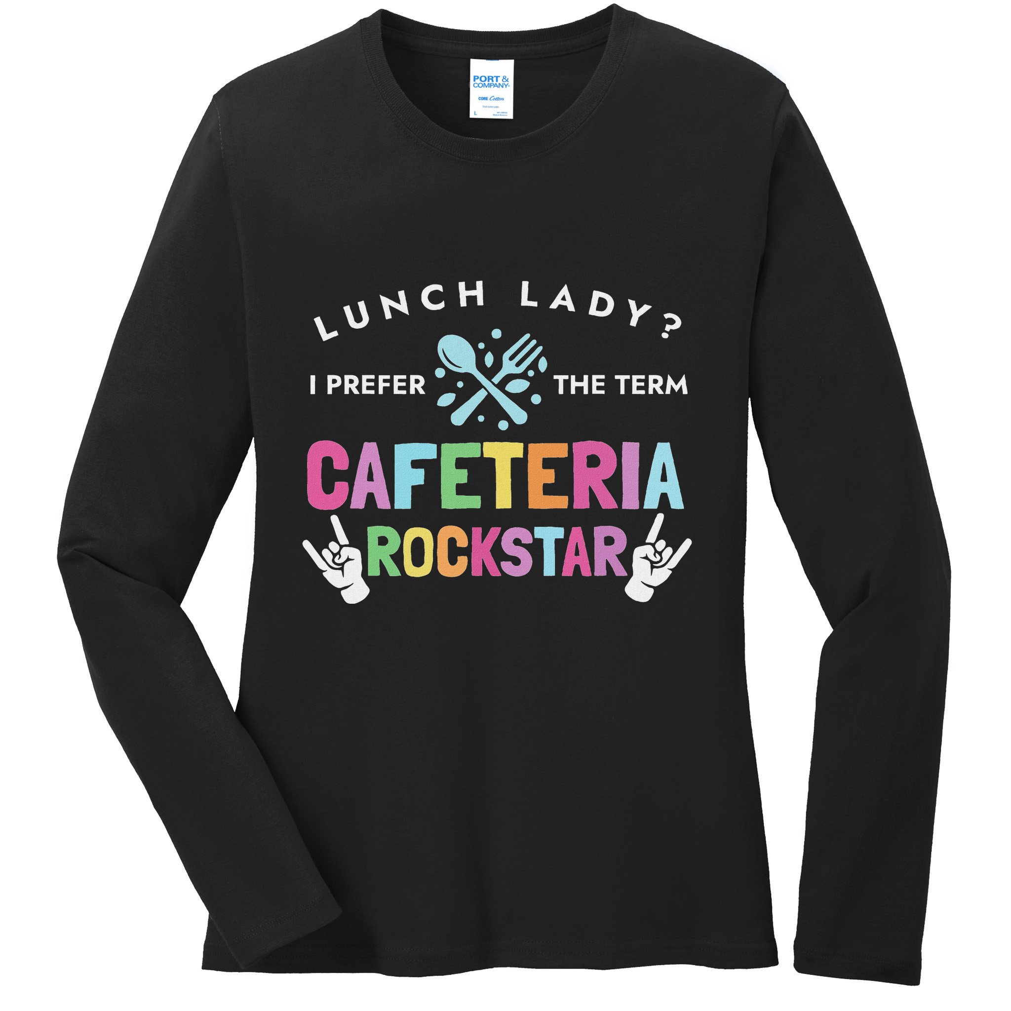 Lunch Lady I Prefer The Term Cafeteria Rockstar Lunch Lady Ladies Long Sleeve Shirt