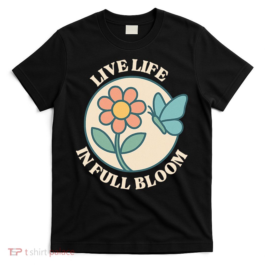 Live Life In Full Bloom With Flower And Butterfly  T-Shirt