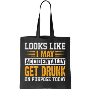 Looks Like I May Accidentally Get Drunk On Purpose Alcohol Tote Bag