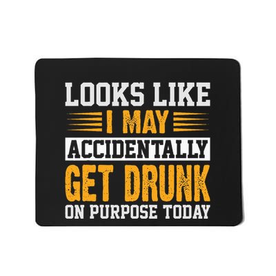 Looks Like I May Accidentally Get Drunk On Purpose Alcohol Mousepad
