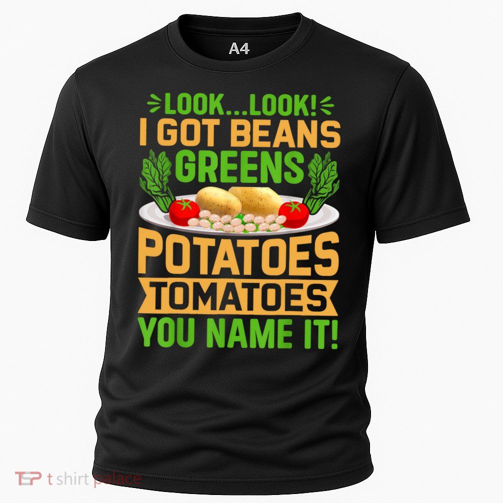 Look Look I Got Beans Greens Potatoes Tomatoes You Name It Performance Shirt