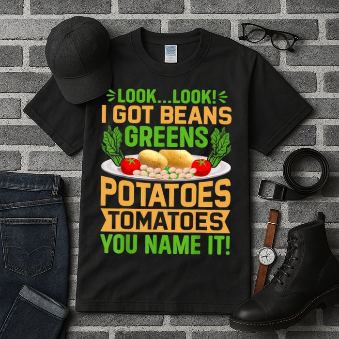 Look Look I Got Beans Greens Potatoes Tomatoes You Name It Tall T-Shirt