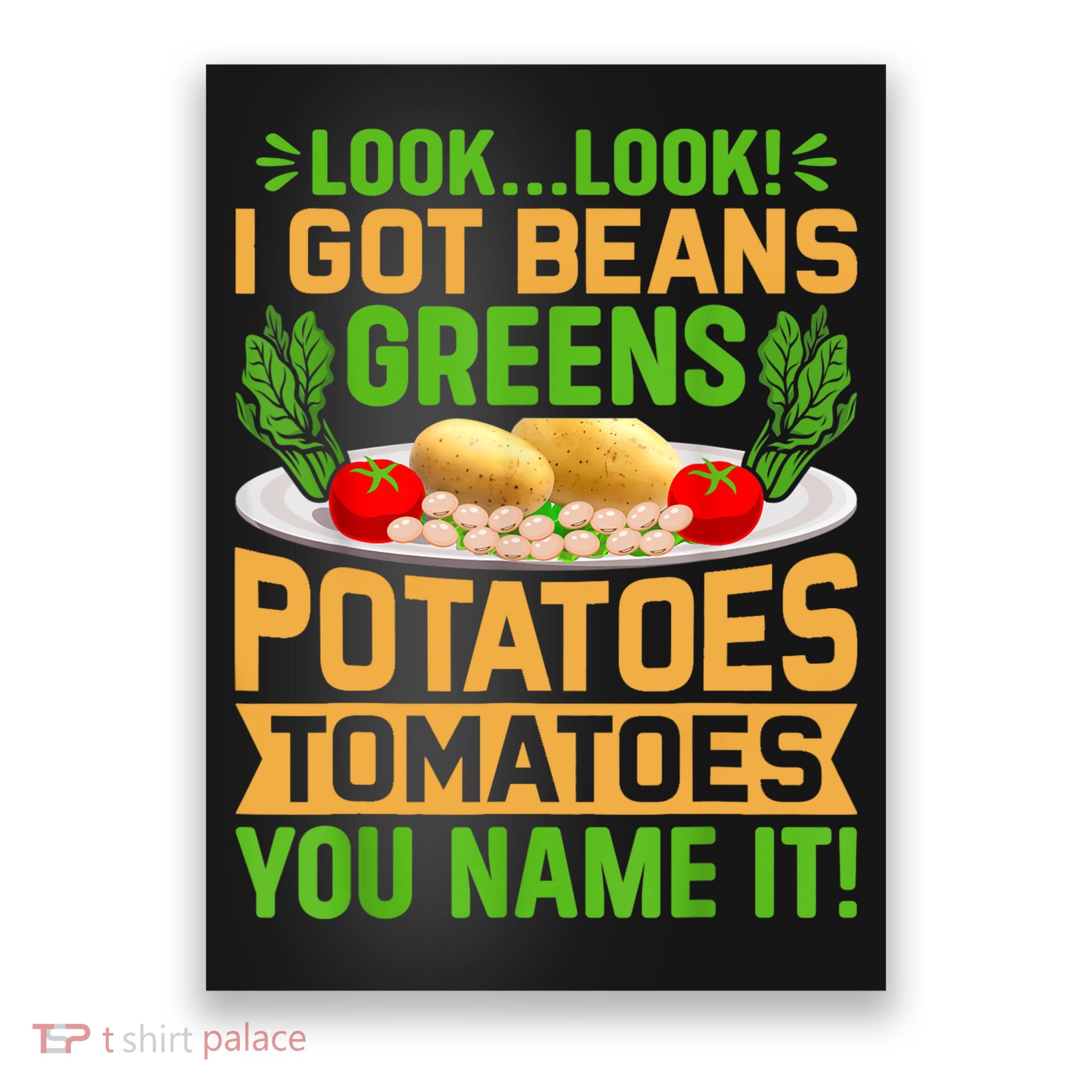Look Look I Got Beans Greens Potatoes Tomatoes You Name It Poster
