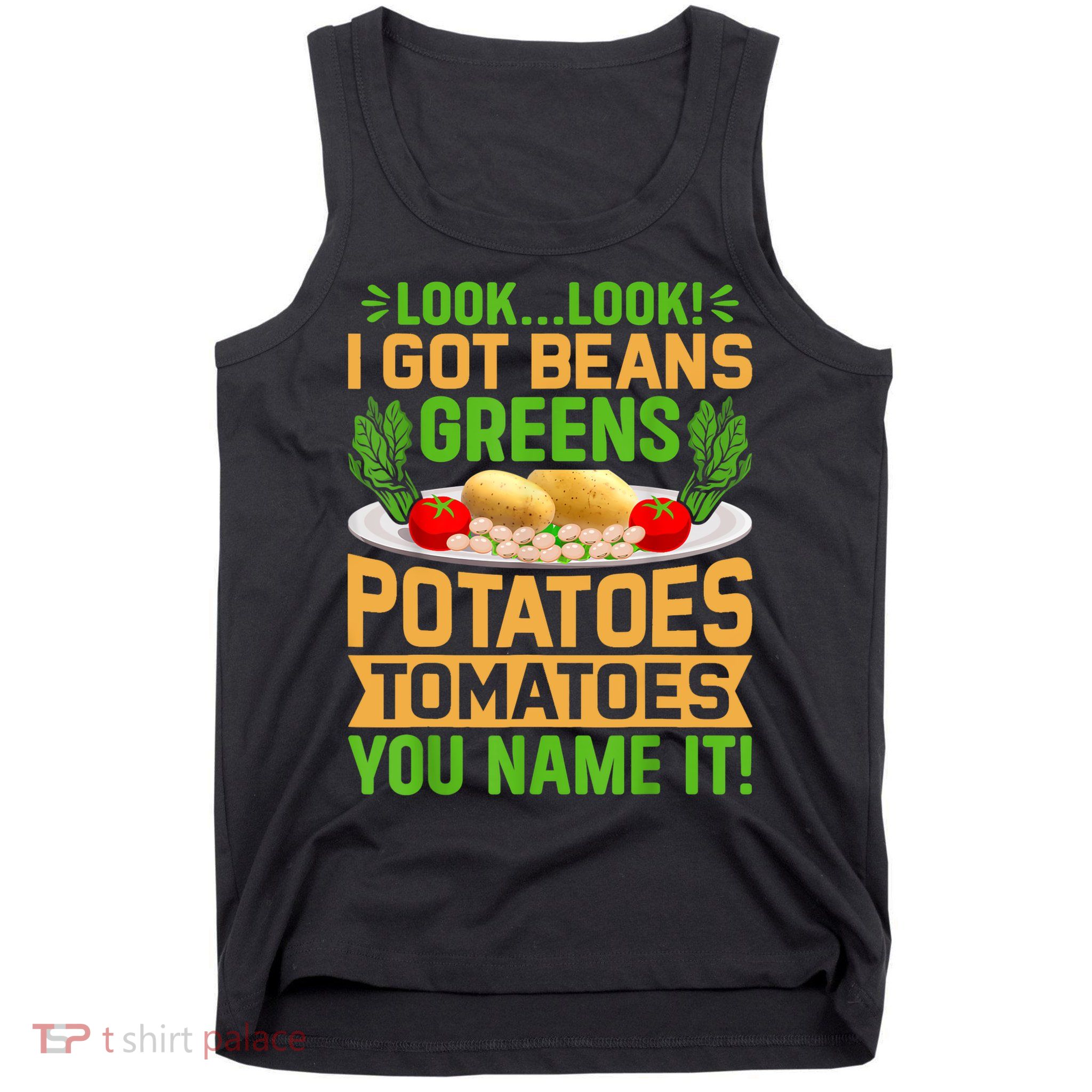 Look Look I Got Beans Greens Potatoes Tomatoes You Name It Tank Top