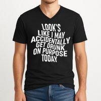 Look's Like I May Accidently Get Drunk On Purpose Today V-Neck T-Shirt