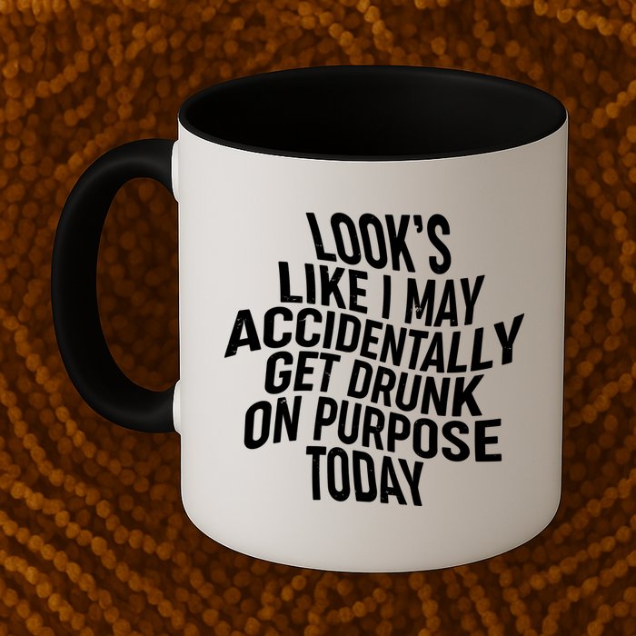 Look's Like I May Accidently Get Drunk On Purpose Today Mug