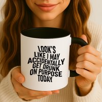 Look's Like I May Accidently Get Drunk On Purpose Today Mug