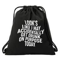 Look's Like I May Accidently Get Drunk On Purpose Today Drawstring Bag