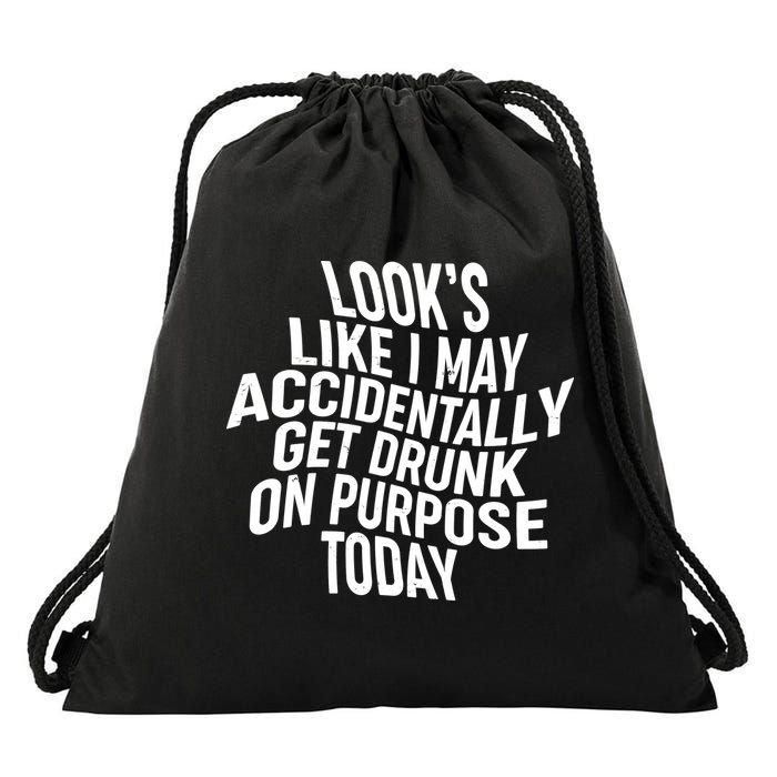 Look's Like I May Accidently Get Drunk On Purpose Today Drawstring Bag