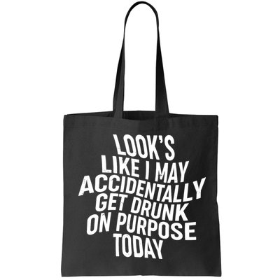 Look's Like I May Accidently Get Drunk On Purpose Today Bag