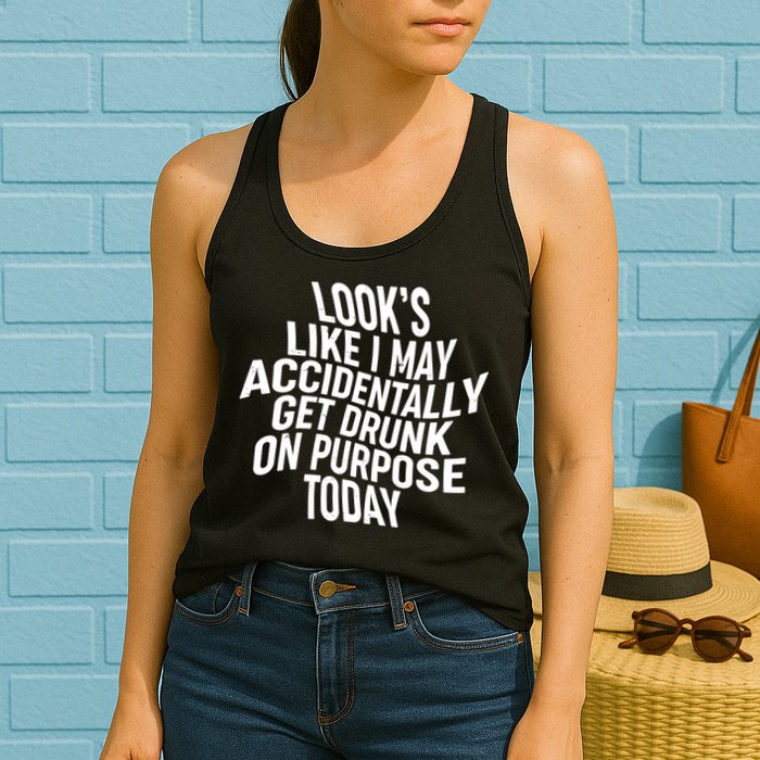 Look's Like I May Accidently Get Drunk On Purpose Today Womens Tank Top