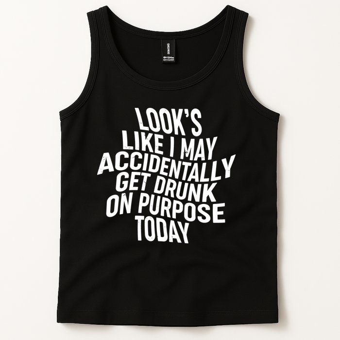 Look's Like I May Accidently Get Drunk On Purpose Today Tank Top
