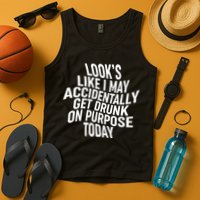 Look's Like I May Accidently Get Drunk On Purpose Today Tank Top