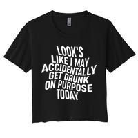 Look's Like I May Accidently Get Drunk On Purpose Today Crop Top