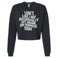 Look's Like I May Accidently Get Drunk On Purpose Today Cropped Pullover Crew