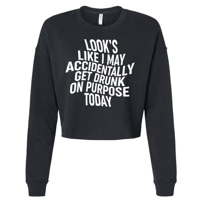 Look's Like I May Accidently Get Drunk On Purpose Today Cropped Pullover Crew