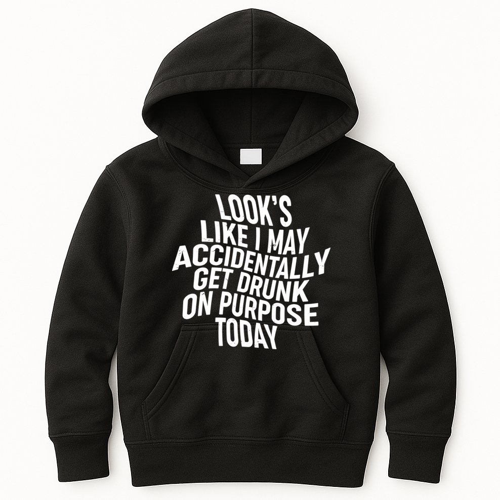 Look's Like I May Accidently Get Drunk On Purpose Today Kids Hoodie