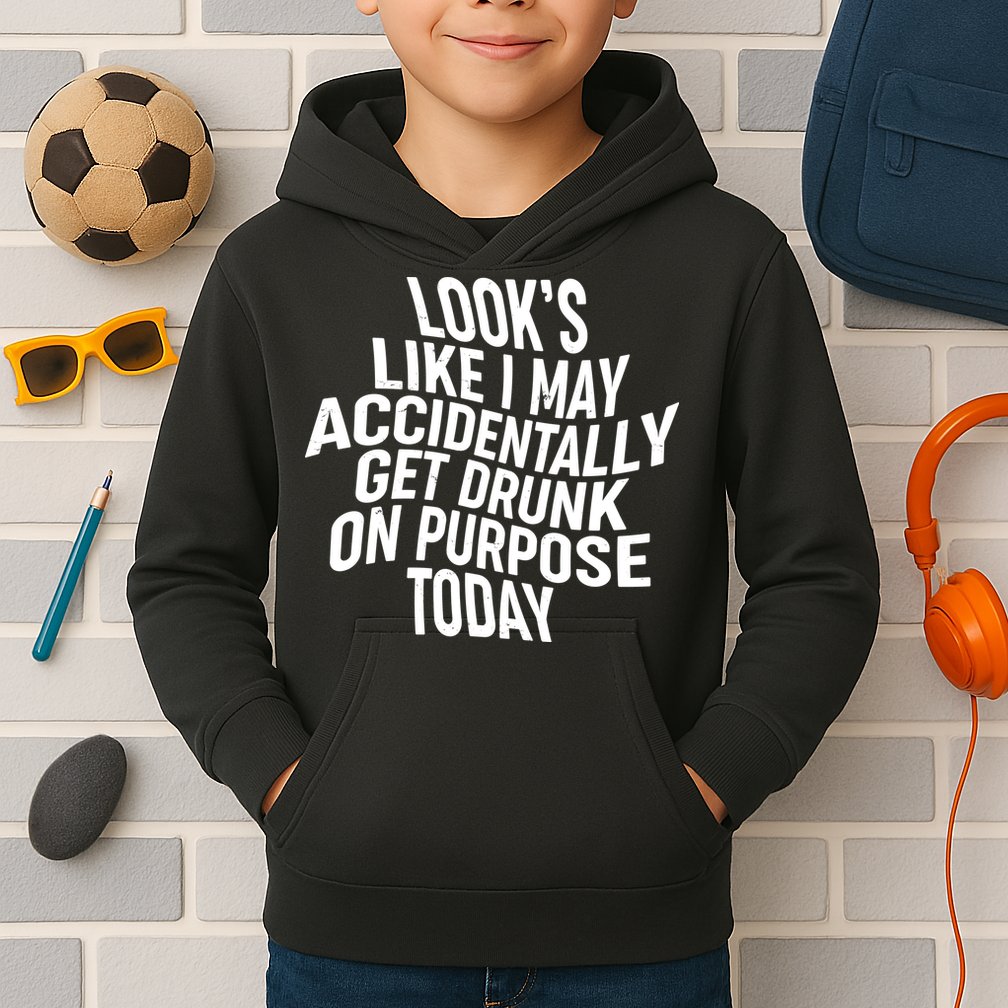 Look's Like I May Accidently Get Drunk On Purpose Today Kids Hoodie