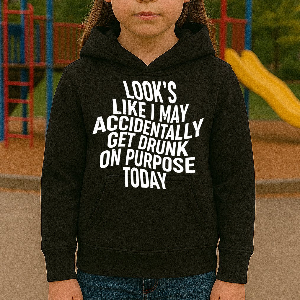 Look's Like I May Accidently Get Drunk On Purpose Today Kids Hoodie