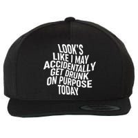 Look's Like I May Accidently Get Drunk On Purpose Today Wool Snapback Cap