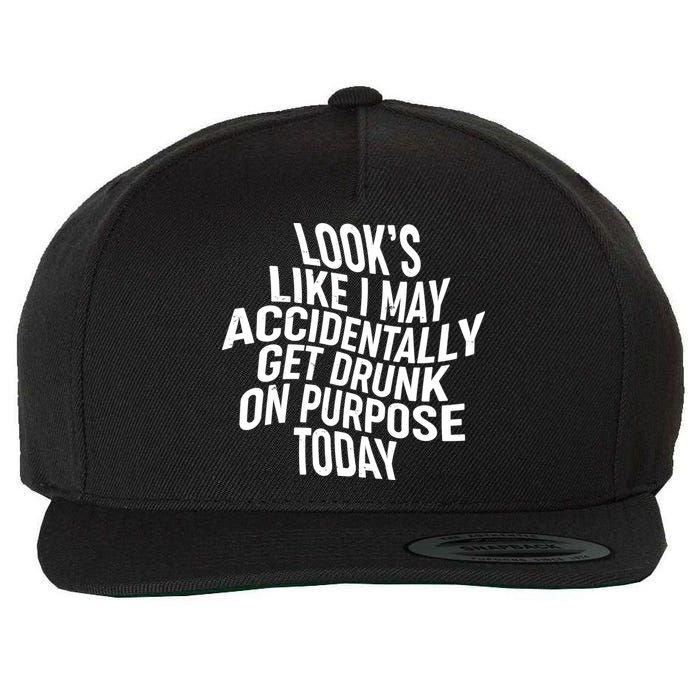 Look's Like I May Accidently Get Drunk On Purpose Today Wool Snapback Cap